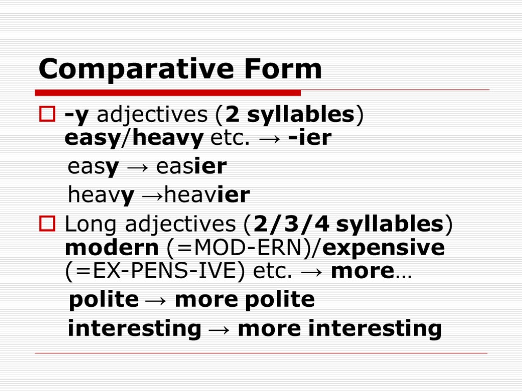 Comparative Form -y adjectives (2 syllables) easy/heavy etc. → -ier easy → easier heavy